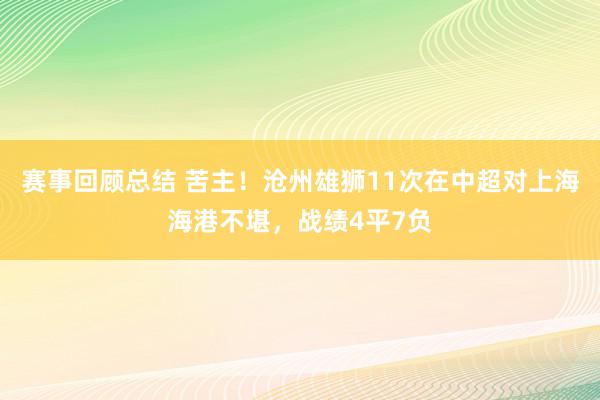 赛事回顾总结 苦主！沧州雄狮11次在中超对上海海港不堪，战绩4平7负