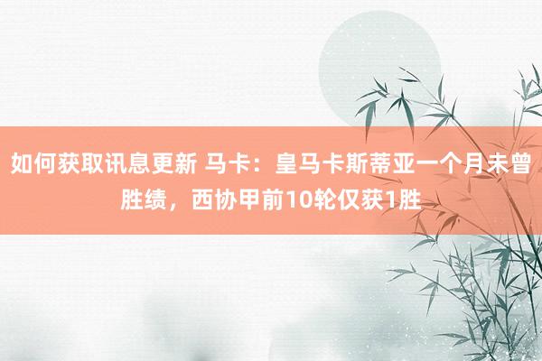 如何获取讯息更新 马卡：皇马卡斯蒂亚一个月未曾胜绩，西协甲前10轮仅获1胜