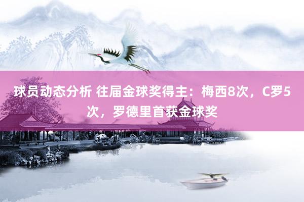 球员动态分析 往届金球奖得主：梅西8次，C罗5次，罗德里首获金球奖