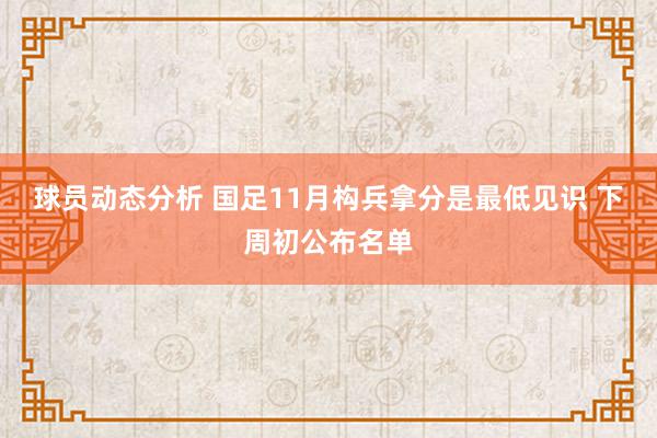 球员动态分析 国足11月构兵拿分是最低见识 下周初公布名单