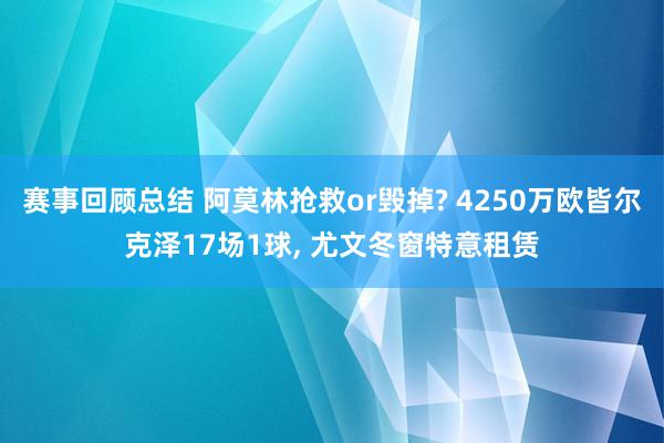 赛事回顾总结 阿莫林抢救or毁掉? 4250万欧皆尔克泽17场1球, 尤文冬窗特意租赁