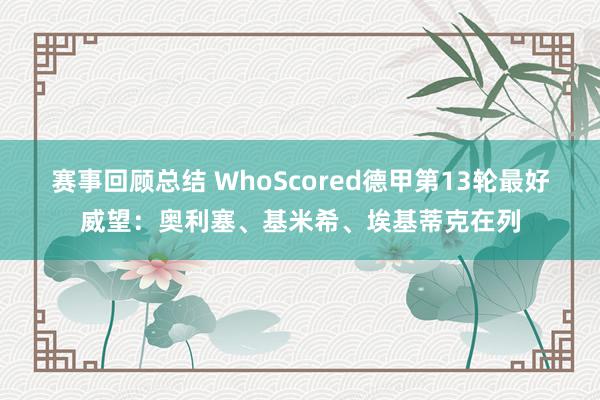 赛事回顾总结 WhoScored德甲第13轮最好威望：奥利塞、基米希、埃基蒂克在列