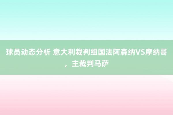 球员动态分析 意大利裁判组国法阿森纳VS摩纳哥，主裁判马萨