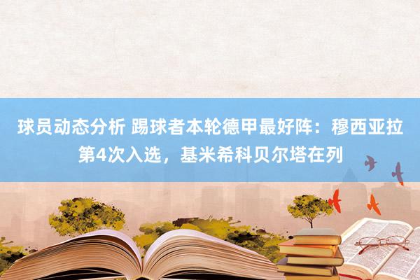 球员动态分析 踢球者本轮德甲最好阵：穆西亚拉第4次入选，基米希科贝尔塔在列