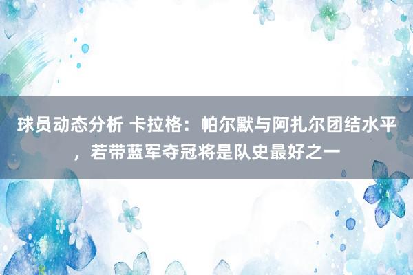 球员动态分析 卡拉格：帕尔默与阿扎尔团结水平，若带蓝军夺冠将是队史最好之一