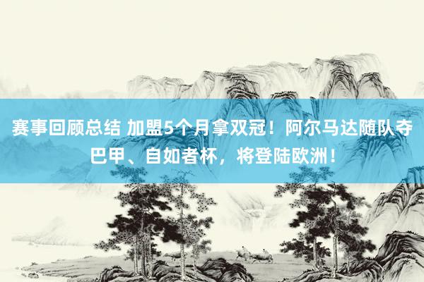 赛事回顾总结 加盟5个月拿双冠！阿尔马达随队夺巴甲、自如者杯，将登陆欧洲！