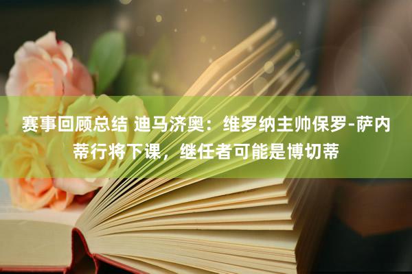 赛事回顾总结 迪马济奥：维罗纳主帅保罗-萨内蒂行将下课，继任者可能是博切蒂