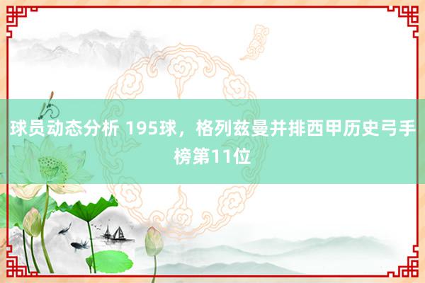 球员动态分析 195球，格列兹曼并排西甲历史弓手榜第11位