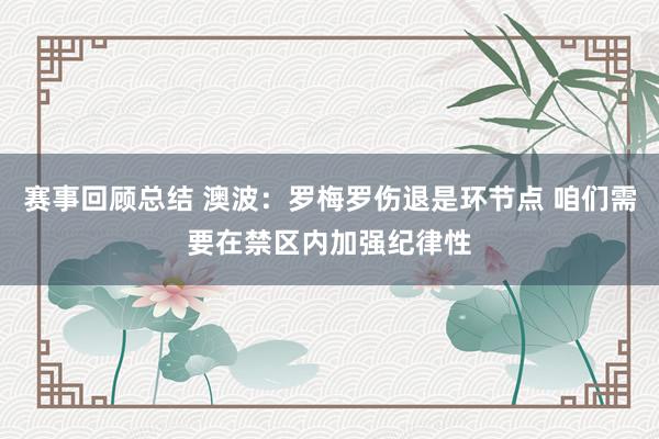 赛事回顾总结 澳波：罗梅罗伤退是环节点 咱们需要在禁区内加强纪律性