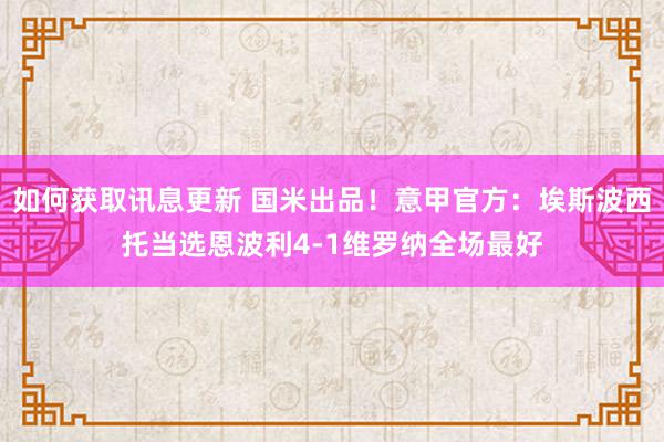 如何获取讯息更新 国米出品！意甲官方：埃斯波西托当选恩波利4-1维罗纳全场最好